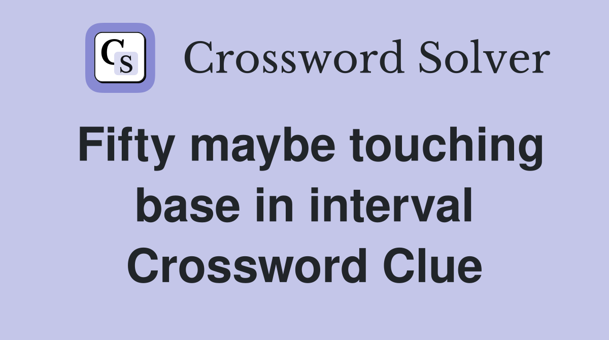 Fifty maybe touching base in interval Crossword Clue