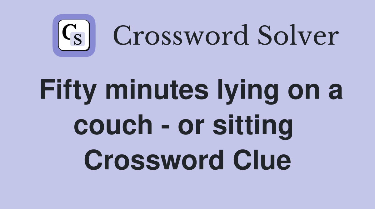 Fifty minutes lying on a couch - or sitting  Crossword Clue