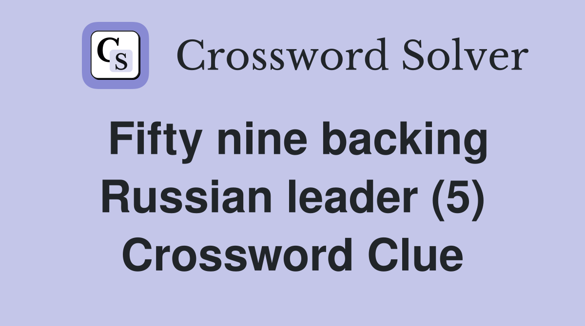 Fifty nine backing Russian leader (5) Crossword Clue
