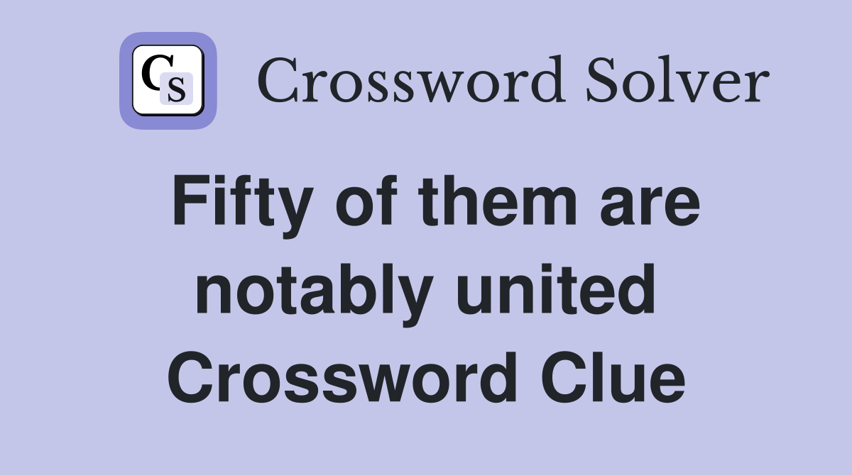 Fifty of them are notably united Crossword Clue