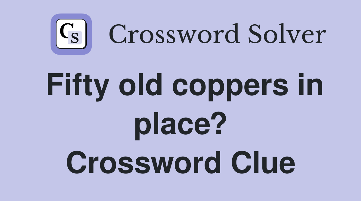 Fifty old coppers in place? Crossword Clue