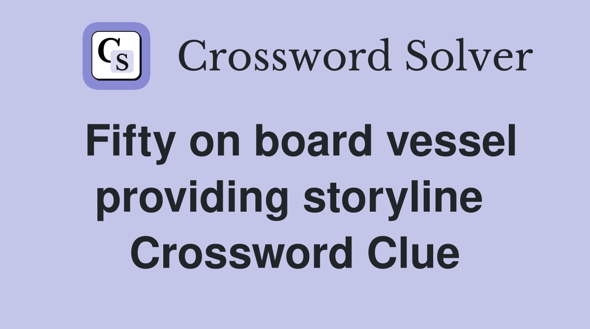 Fifty on board vessel providing storyline  Crossword Clue