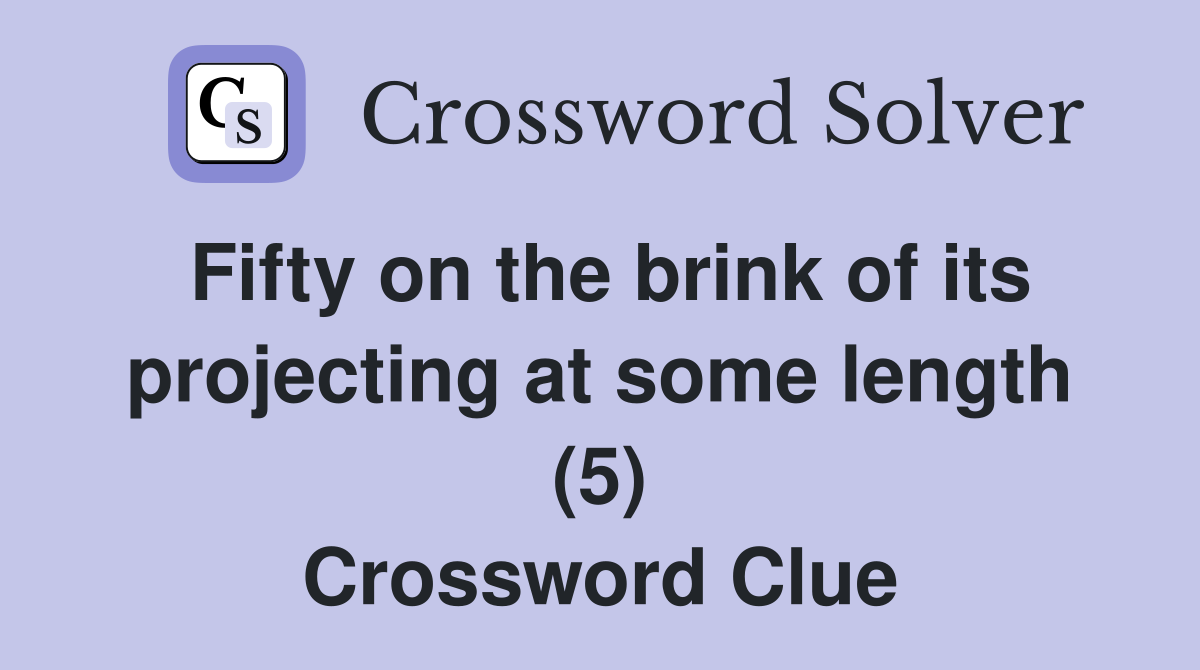 Fifty on the brink of its projecting at some length (5) Crossword Clue
