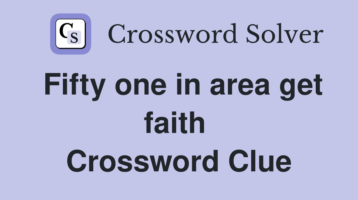 Fifty one in area get faith  Crossword Clue