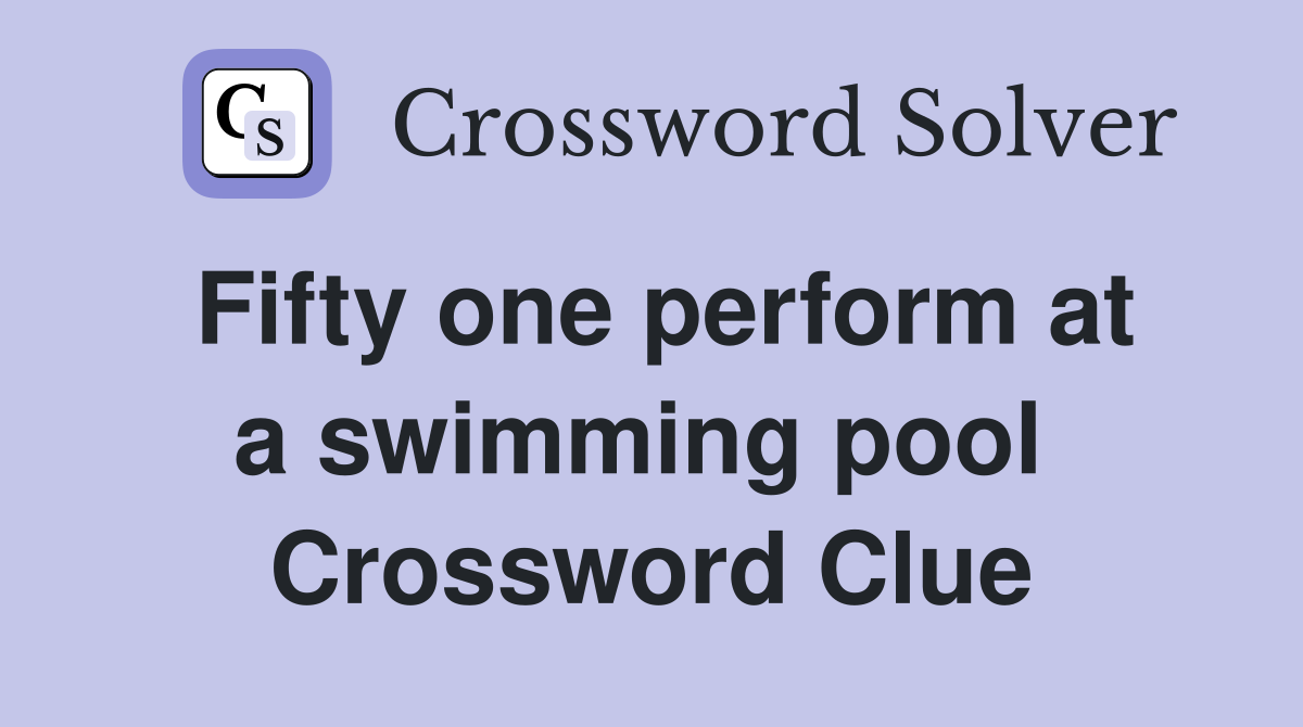 Fifty one perform at a swimming pool  Crossword Clue