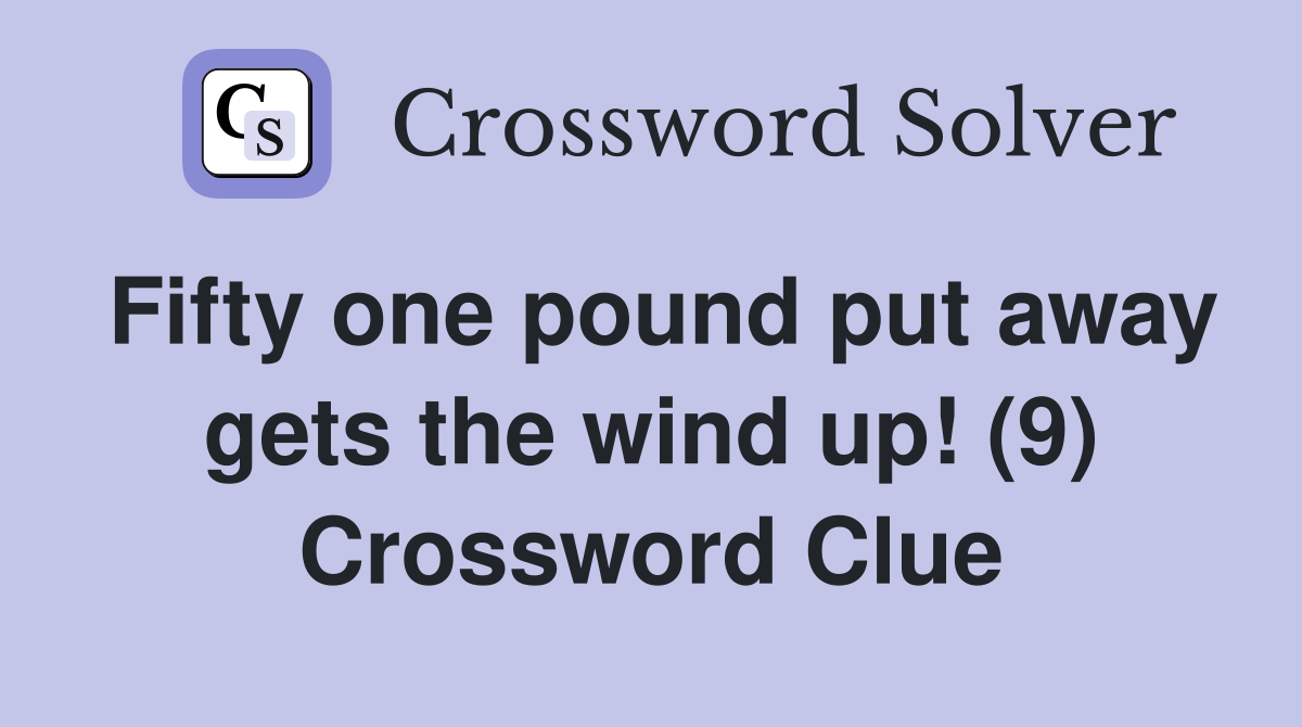 Fifty one pound put away gets the wind up! (9) Crossword Clue