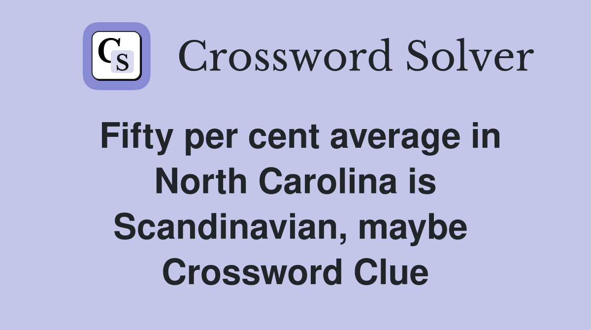 Fifty per cent average in North Carolina is Scandinavian, maybe  Crossword Clue