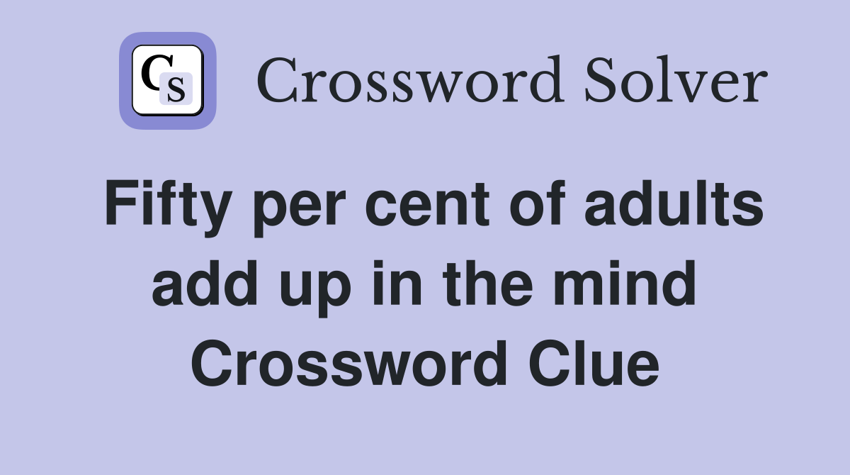 Fifty per cent of adults add up in the mind Crossword Clue