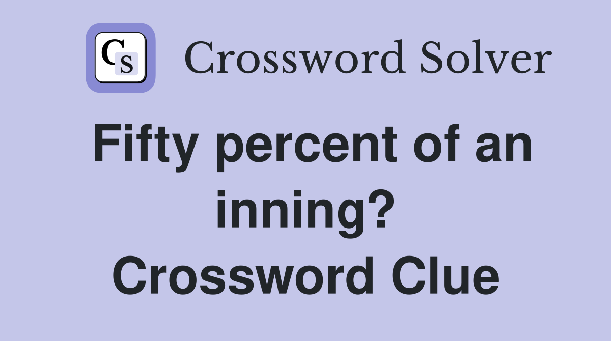 Fifty percent of an inning? Crossword Clue