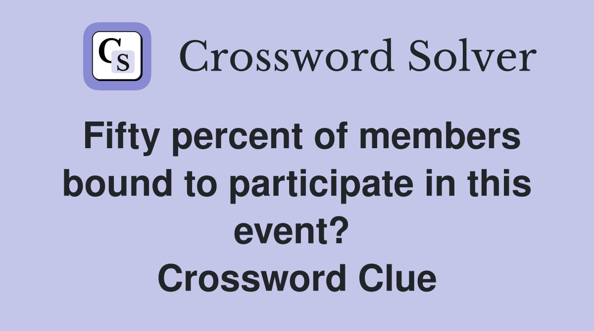 Fifty percent of members bound to participate in this event?  Crossword Clue