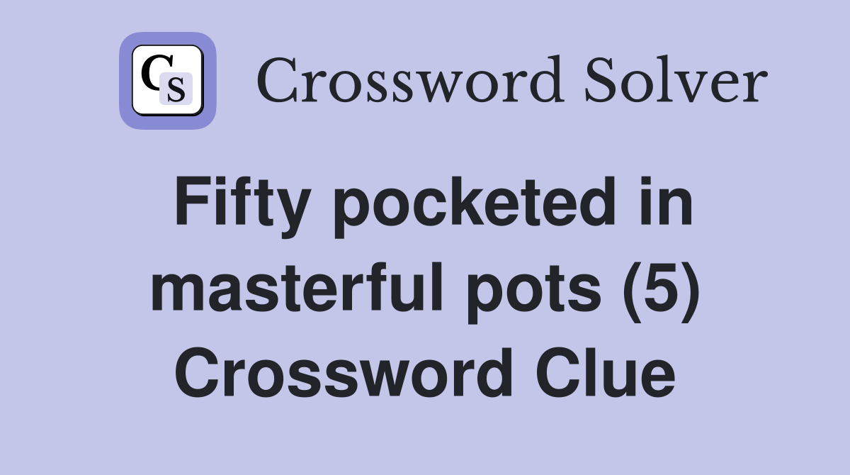 Fifty pocketed in masterful pots (5) Crossword Clue