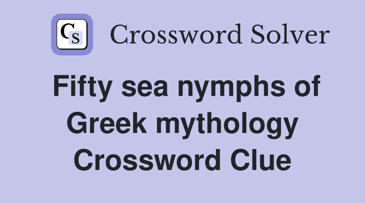 Fifty sea nymphs of Greek mythology Crossword Clue