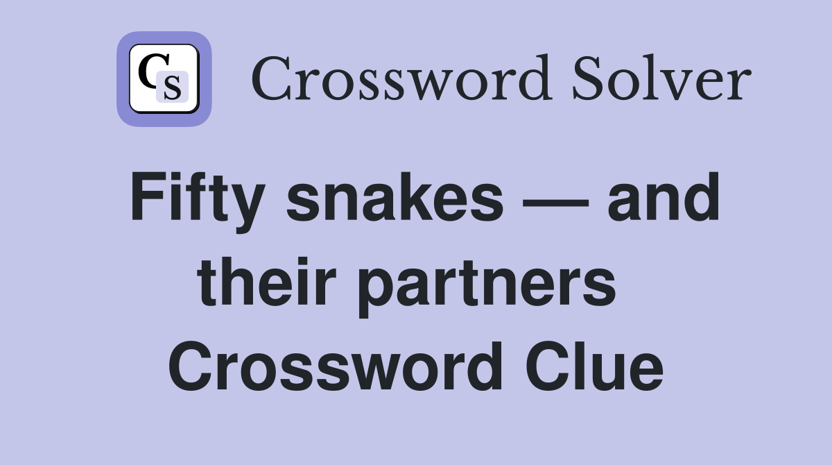 Fifty snakes — and their partners  Crossword Clue