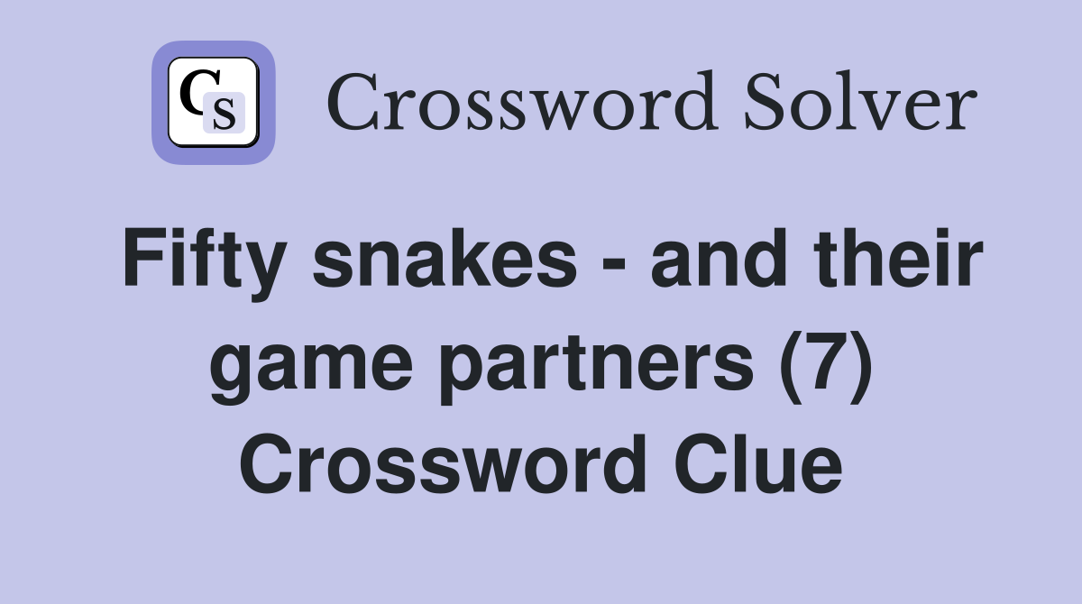 Fifty snakes - and their game partners (7) Crossword Clue