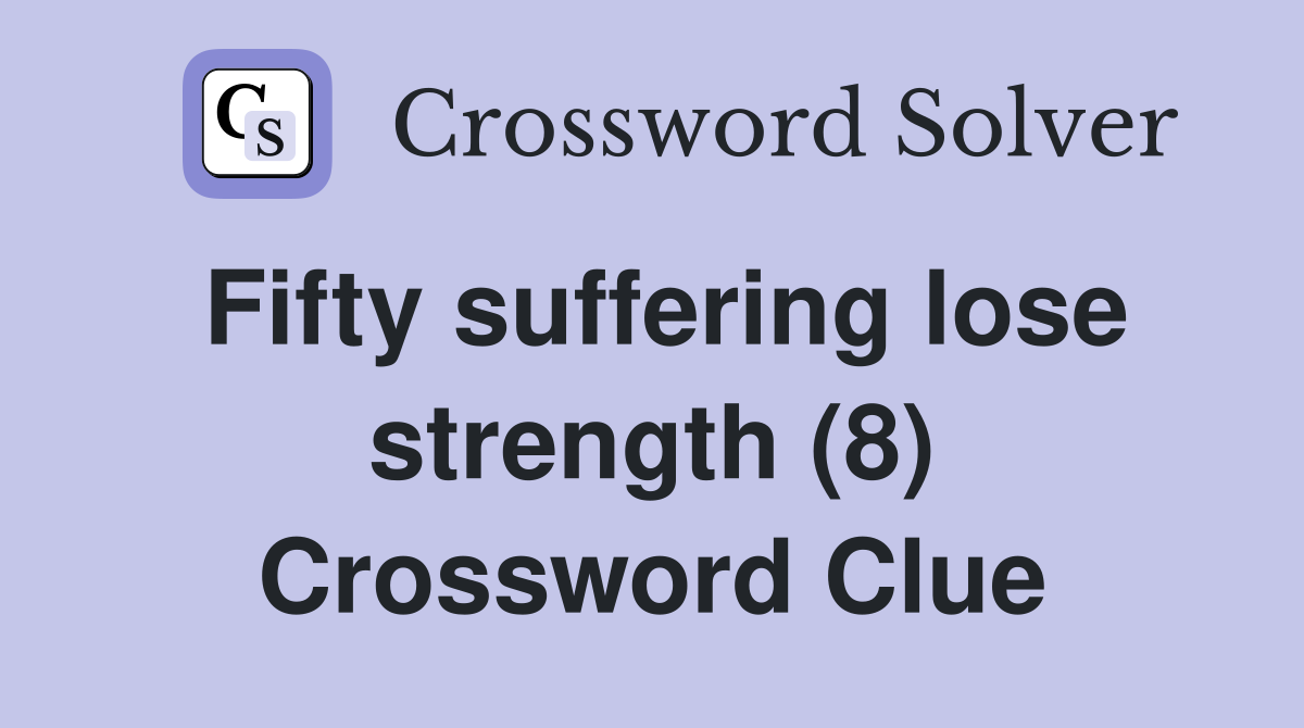 Fifty suffering lose strength (8) Crossword Clue