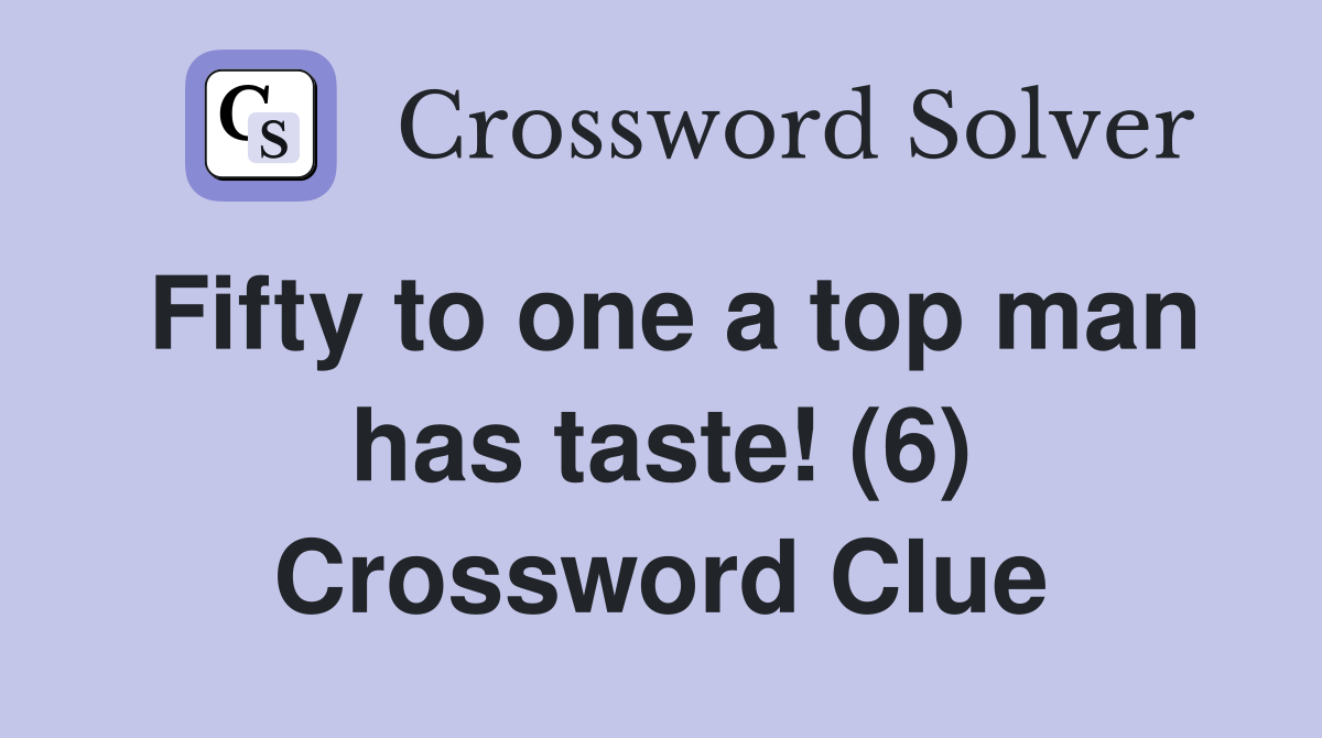 Fifty to one a top man has taste! (6) Crossword Clue