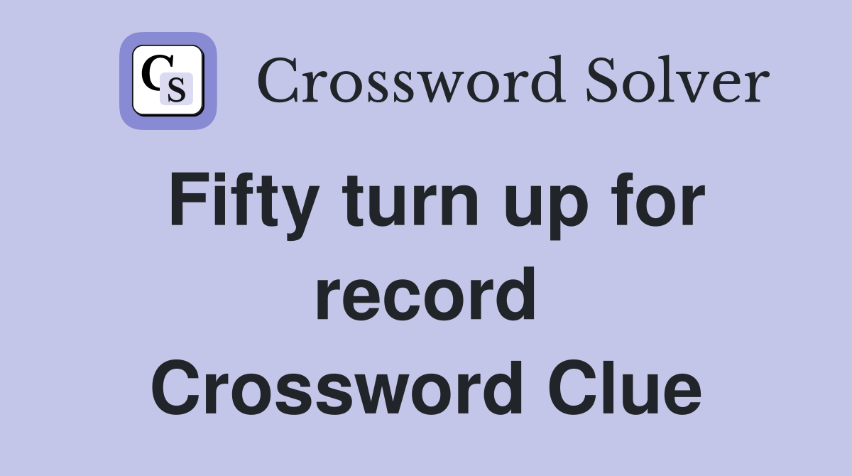 Fifty turn up for record Crossword Clue