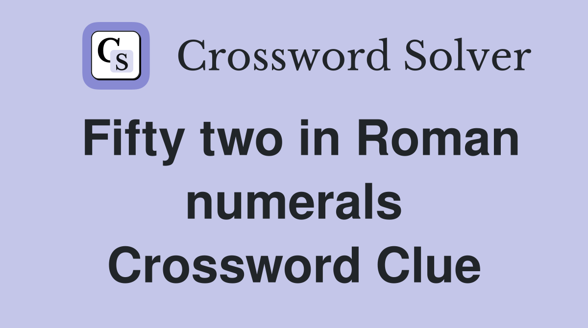 Fifty two in Roman numerals Crossword Clue