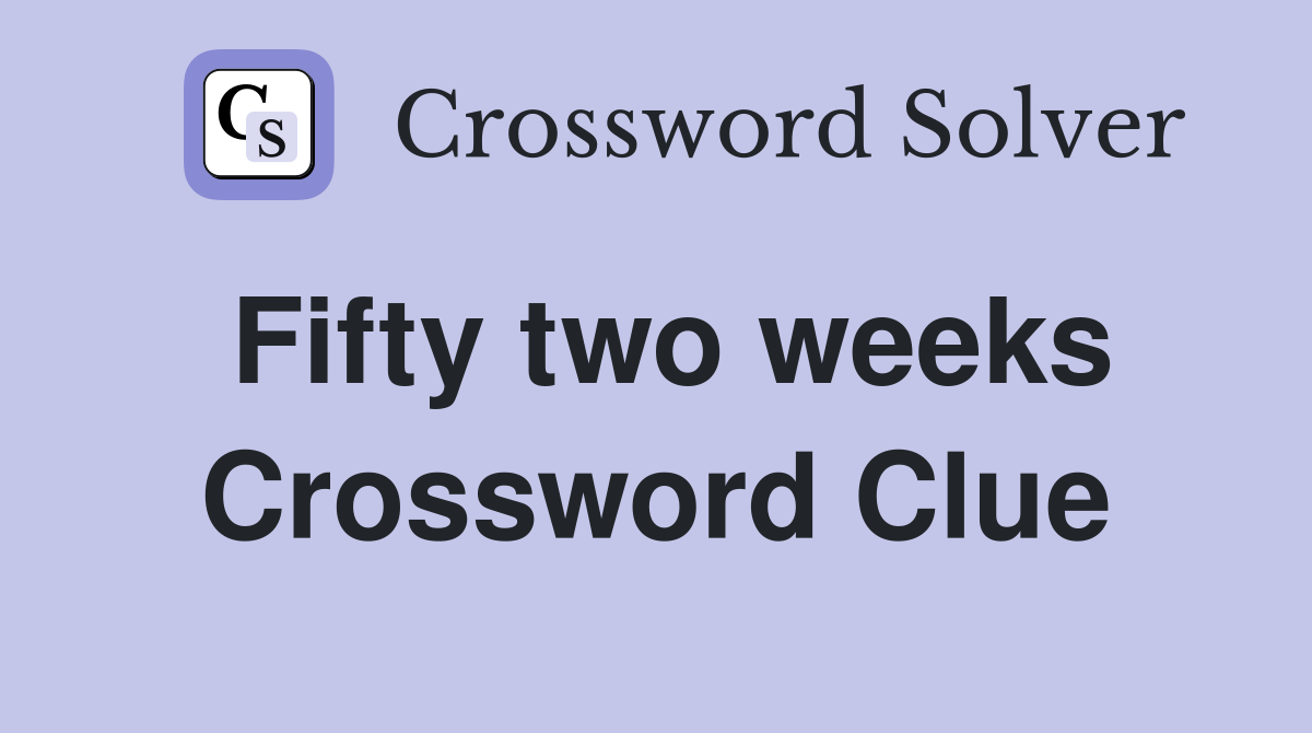 Fifty two weeks Crossword Clue