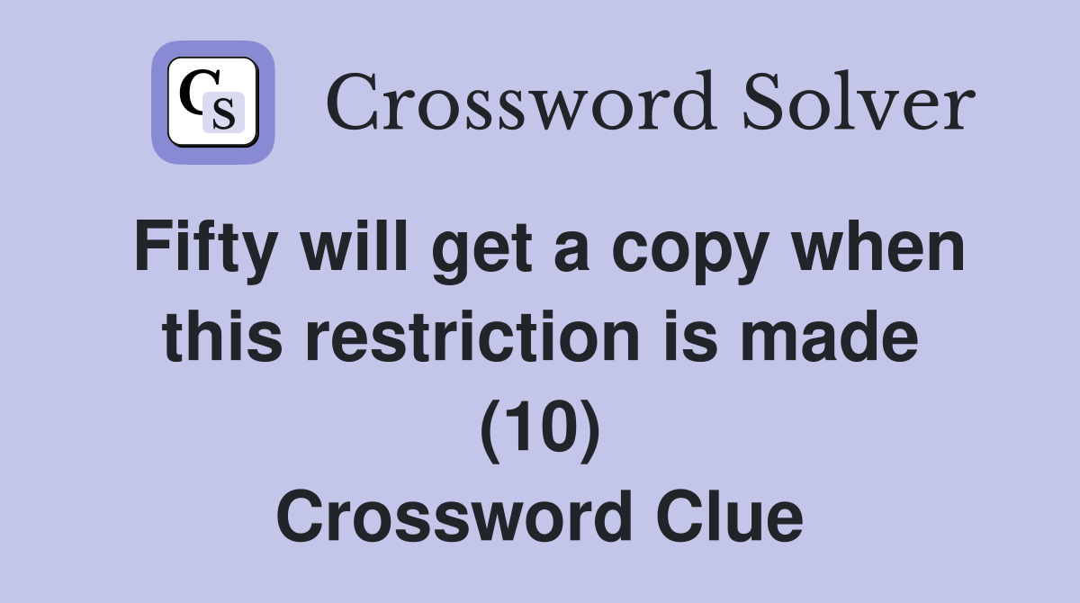 Fifty will get a copy when this restriction is made (10) Crossword Clue