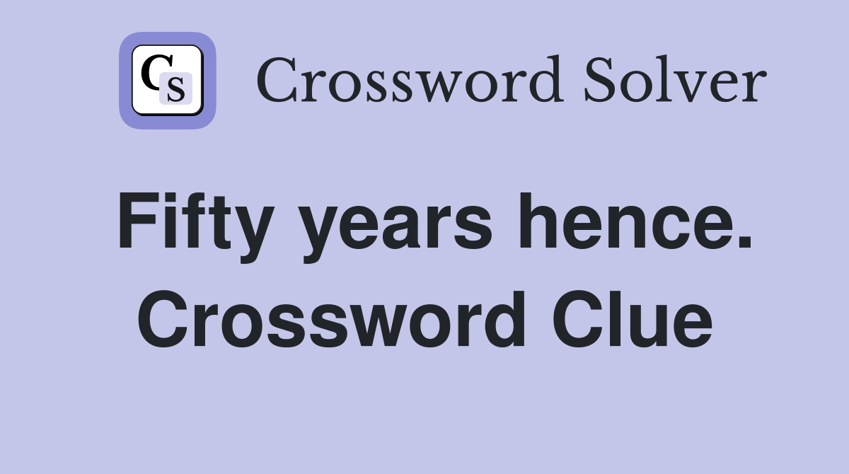 Fifty years hence. Crossword Clue
