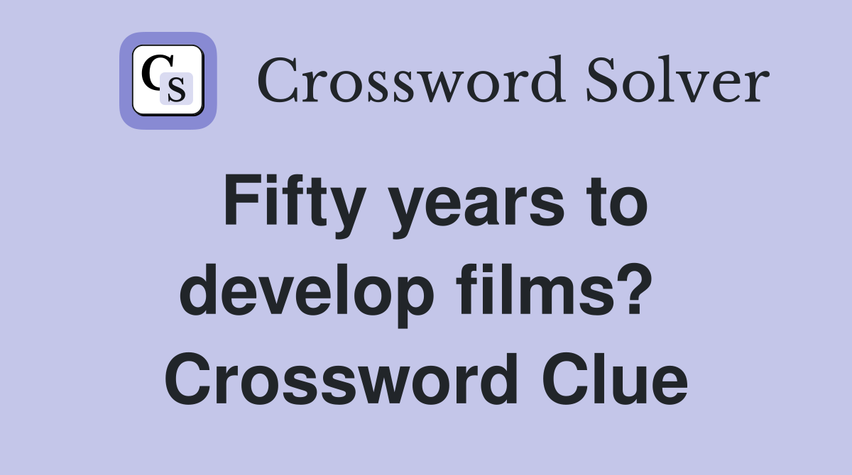 Fifty years to develop films?  Crossword Clue