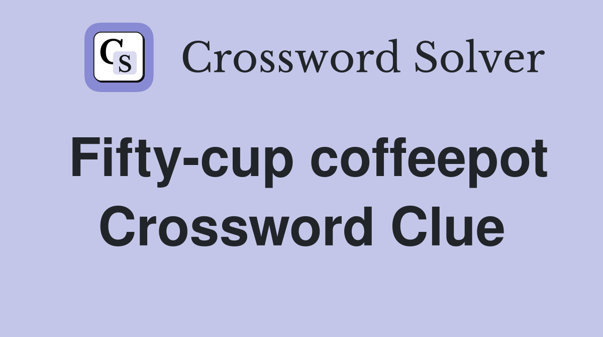 Fifty-cup coffeepot Crossword Clue