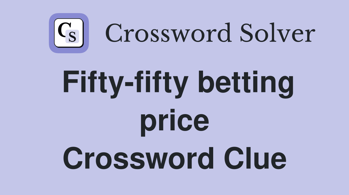 Fifty-fifty betting price Crossword Clue