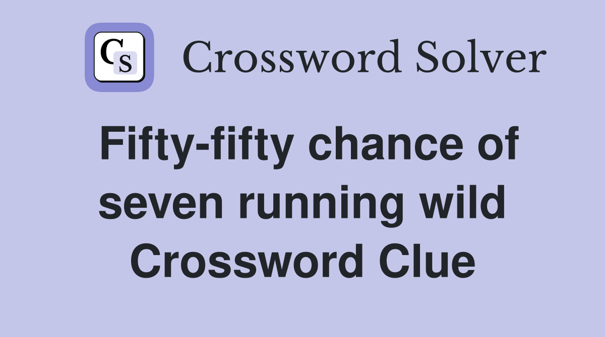 Fifty-fifty chance of seven running wild Crossword Clue