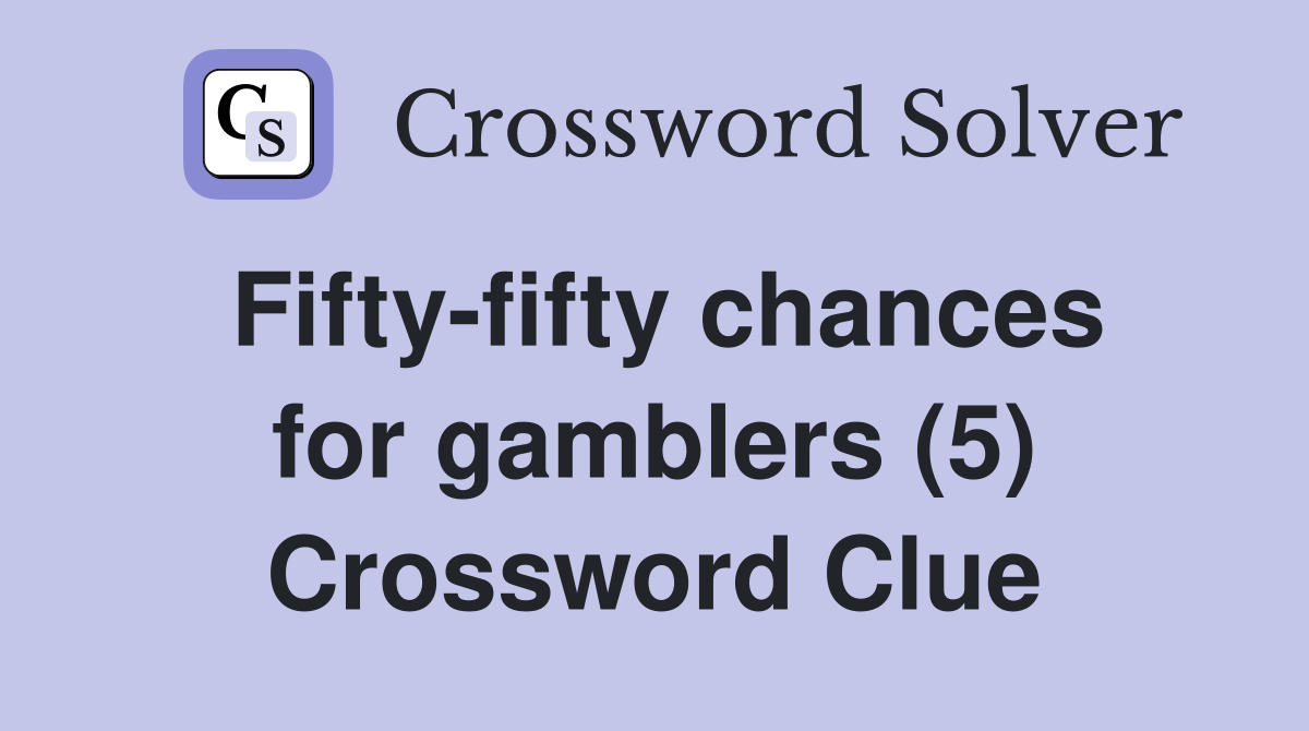 Fifty-fifty chances for gamblers (5) Crossword Clue