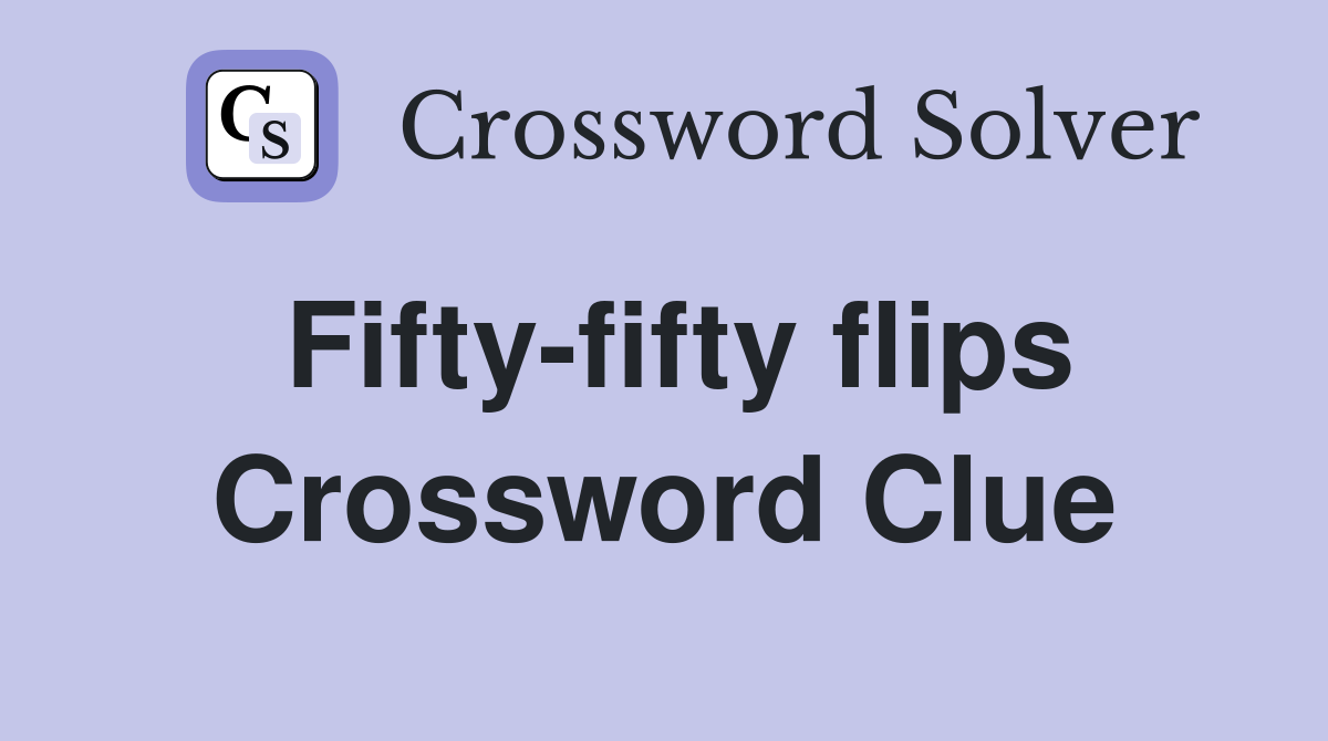 Fifty-fifty flips Crossword Clue