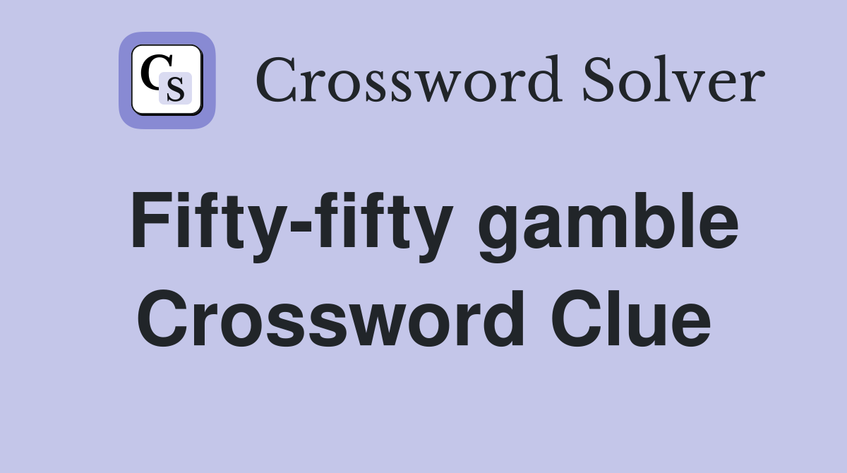 Fifty-fifty gamble Crossword Clue