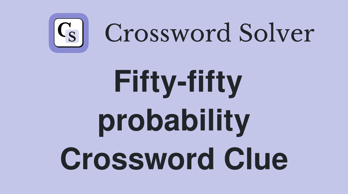 Fifty-fifty probability Crossword Clue