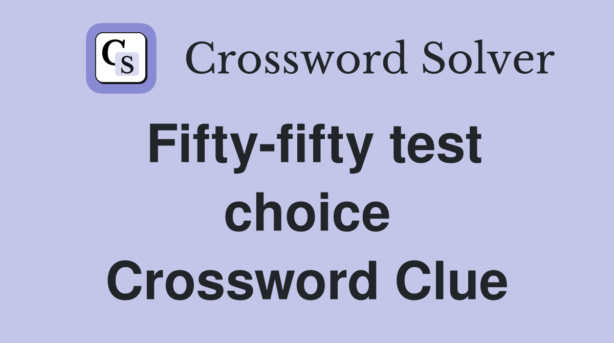 Fifty-fifty test choice Crossword Clue