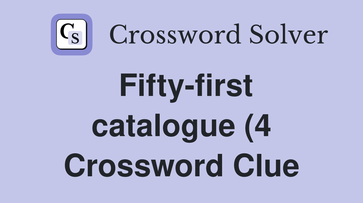 Fifty first catalogue (4) Crossword Clue Answers Crossword Solver Fifty first catalogue (4) Crossword Clue Answers Crossword Solver