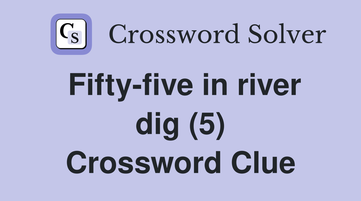 Fifty-five in river dig (5) Crossword Clue