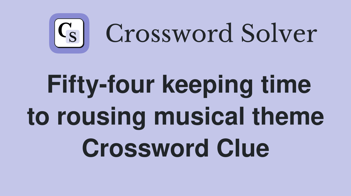 Fifty-four keeping time to rousing musical theme Crossword Clue