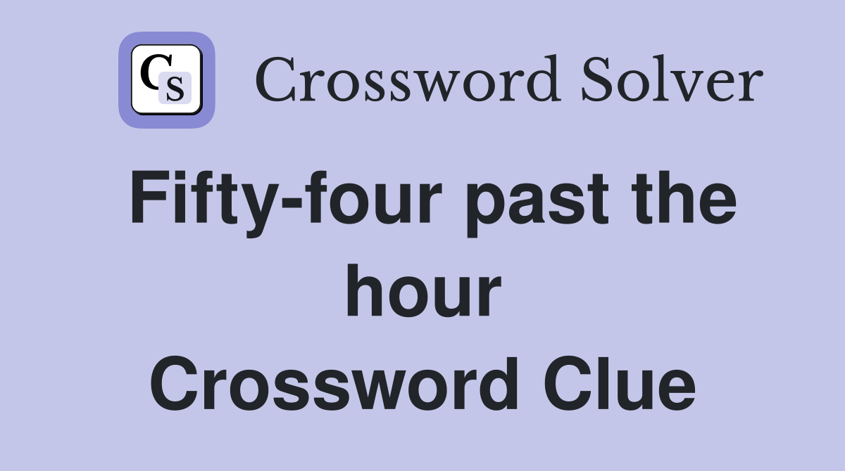 Fifty-four past the hour Crossword Clue