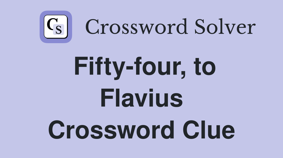 Fifty-four, to Flavius Crossword Clue