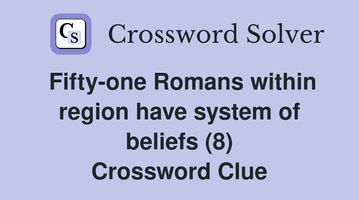 Fifty-one Romans within region have system of beliefs (8) Crossword Clue
