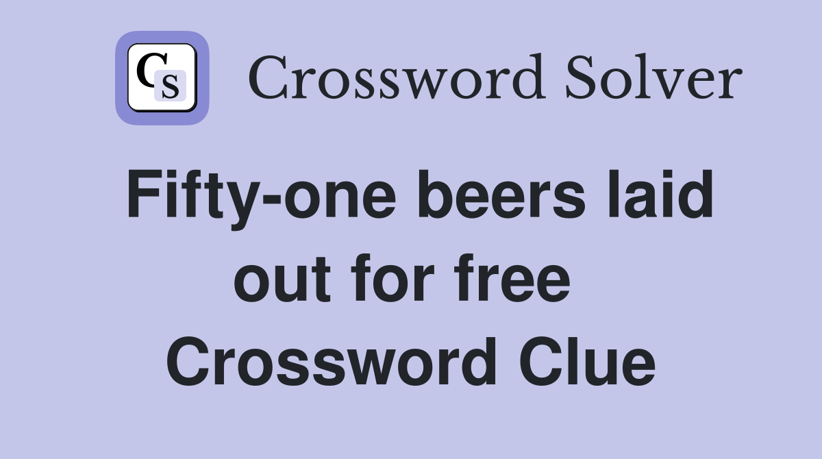 Fifty-one beers laid out for free  Crossword Clue