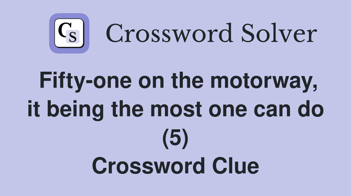 Fifty-one on the motorway, it being the most one can do (5) Crossword Clue