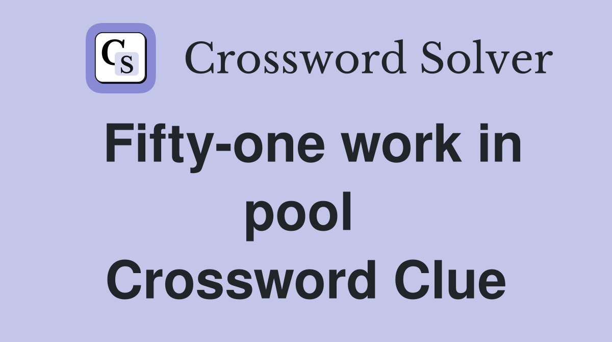 Fifty-one work in pool  Crossword Clue