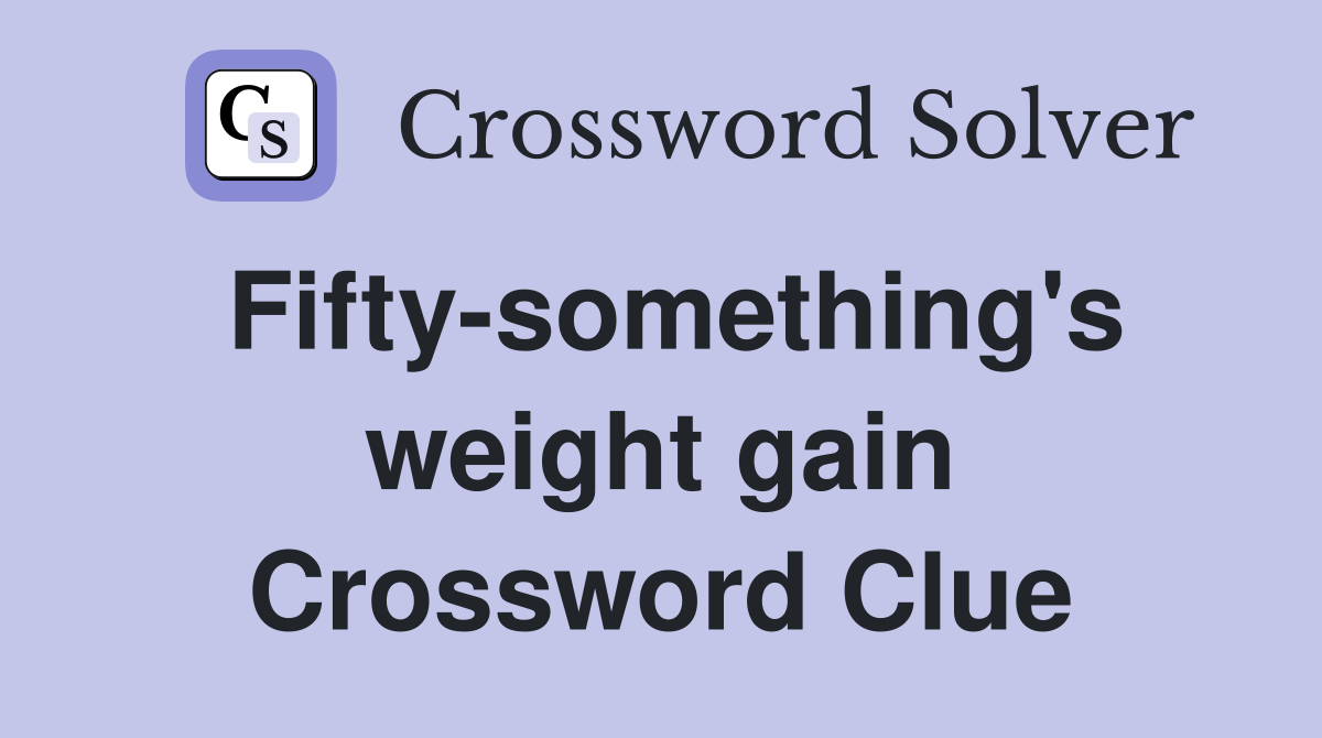 Fifty-something's weight gain Crossword Clue