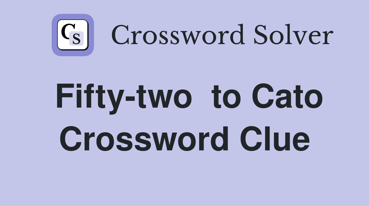 Fifty-two  to Cato Crossword Clue
