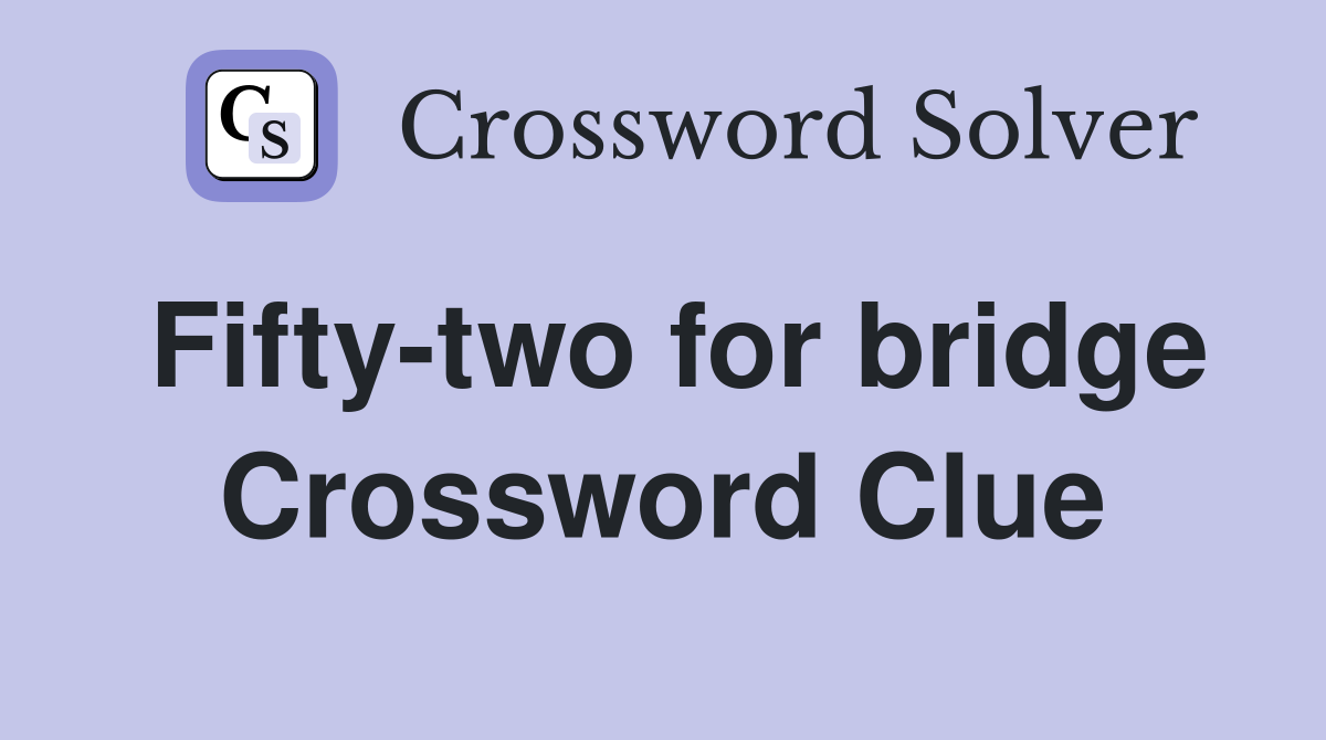 Fifty-two for bridge Crossword Clue