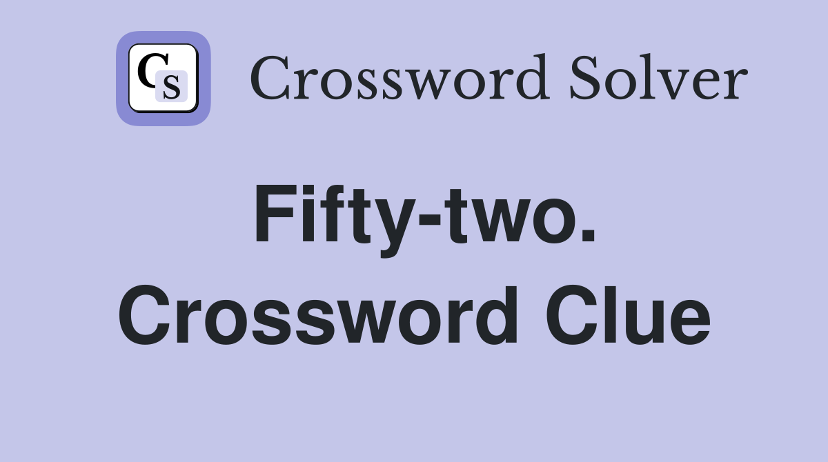 Fifty-two. Crossword Clue