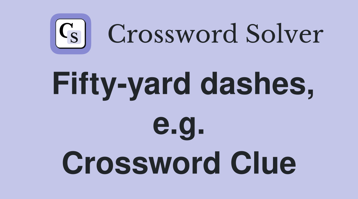 Fifty-yard dashes, e.g. Crossword Clue