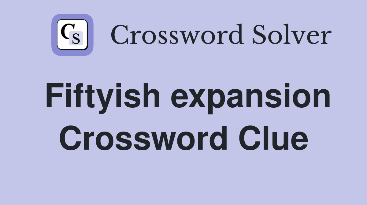 Fiftyish expansion Crossword Clue