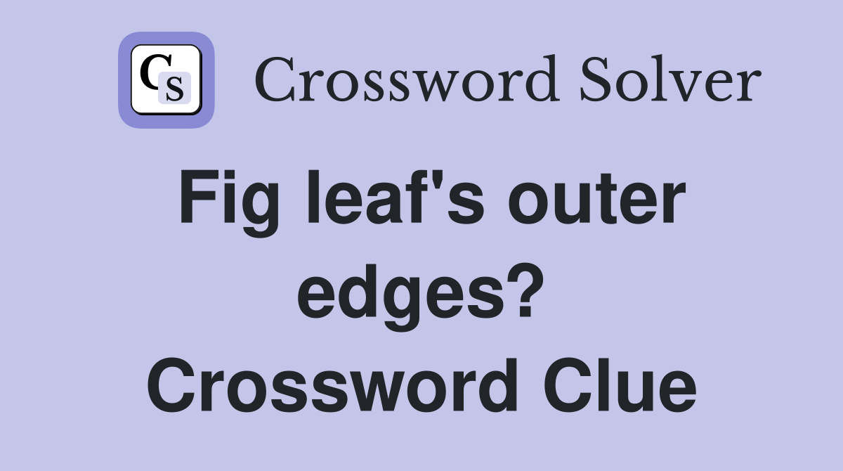 Fig leaf's outer edges? Crossword Clue